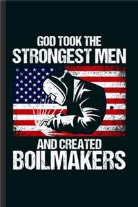 God Took The Strongest Men and Created Boilmakers