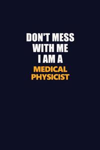 Don't Mess With Me I Am A Medical Physicist