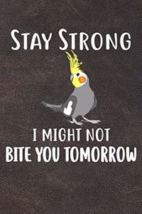 Stay Strong I Might Not Bite You Tomorrow: 110 Blank Lined Paper Pages 6x9 Personalized Customized Composition Notebook Journal Gift For Cockatiel Parrot Bird Owners and Lovers