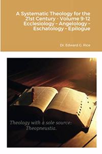 Systematic Theology for the 21st Century - Volume 9-12 Ecclesiology - Angelology - Eschatology - Epilogue