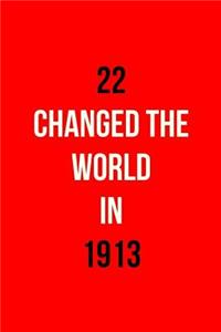 22 Changed the World in 1913