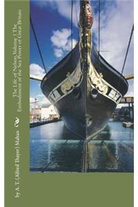The Life of Nelson, Volume 1 The Embodiment of the Sea Power of Great Britain