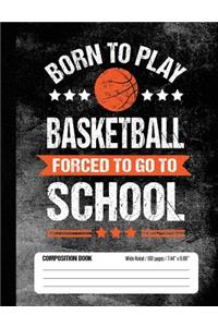 Born To Play Basketball Forced To Go To School Composition Book