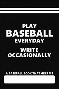A Baseball Book That Gets Me, Play Baseball Everyday Write Occasionally