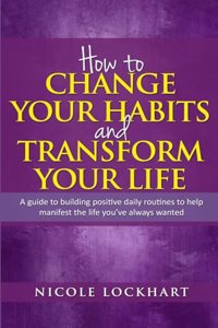 How to Change your Habits and Transform your Life