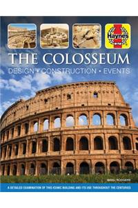 The Colosseum: Design - Construction - Events: A Detailed Examination of This Iconic Building and Its Use Throughout the Centuries