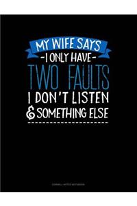 My Wife Says I Only Have Two Faults I Don't Listen and Something Else