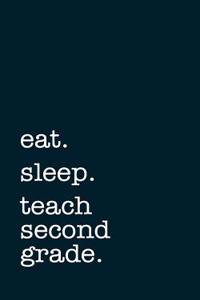 Eat. Sleep. Teach Second Grade. - Lined Notebook