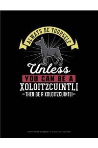 Always Be Yourself Unless You Can Be a Xoloitzcuintli Then Be a Xoloitzcuintli