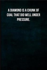 A Diamond Is a Chunk of Coal That Did Well Under Pressure