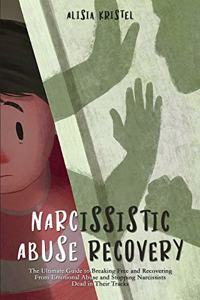 Narcissistic Abuse Recovery: The Ultimate Guide to Breaking Free and Recovering From Emotional Abuse and Stopping Narcissists Dead in Their Tracks