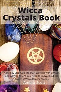 Wicca Crystals Book: A Step by Step Guide to Working with Crystals and Gemstones: All You Need to About the Power of Wicca Healing Stones