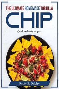 The Ultimate Homemade Tortilla Chip