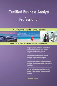 Certified Business Analyst Professional A Complete Guide - 2020 Edition