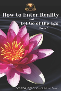 How To Enter Reality And Let Go Of The Ego