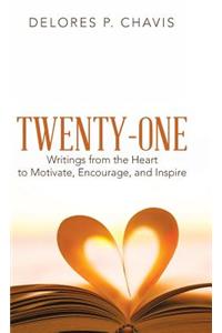 Twenty-One Writings from the Heart to Motivate, Encourage, and Inspire