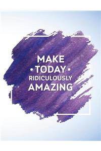 Make Today Ridiculously Amazing