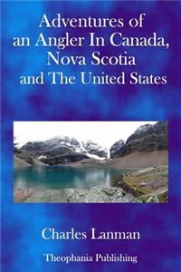 Adventures of an Angler in Canada, Nova Scotia and the United States