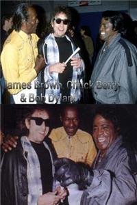 James Brown, Chuck Berry & Bob Dylan!