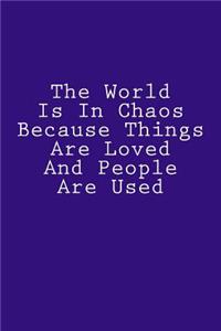 The World Is In Chaos Because Things Are Loved And People Are Used