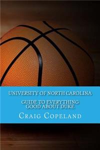 University of North Carolina Guide To Everything Good About Duke