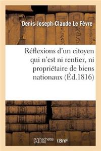 Réflexions d'Un Citoyen Qui n'Est Ni Rentier, Ni Propriétaire de Biens Nationaux, Ni Créancier