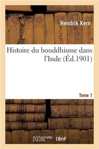 Histoire Du Bouddhisme Dans l'Inde. T1