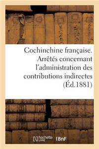 Cochinchine Française. Arrêtés Concernant l'Administration Des Contributions Indirectes