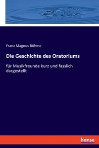 Geschichte des Oratoriums: für Musikfreunde kurz und fasslich dargestellt