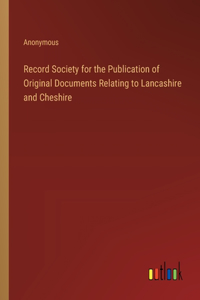 Record Society for the Publication of Original Documents Relating to Lancashire and Cheshire