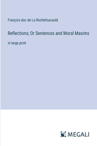 Reflections; Or Sentences and Moral Maxims