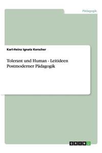 Tolerant und Human - Leitideen Postmoderner Pädagogik