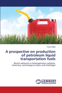 prospective on production of petroleum liquid transportation fuels