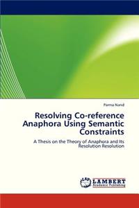 Resolving Co-Reference Anaphora Using Semantic Constraints