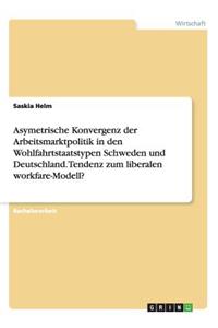 Asymetrische Konvergenz der Arbeitsmarktpolitik in den Wohlfahrtstaatstypen Schweden und Deutschland. Tendenz zum liberalen workfare-Modell?