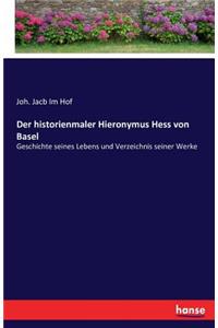historienmaler Hieronymus Hess von Basel: Geschichte seines Lebens und Verzeichnis seiner Werke