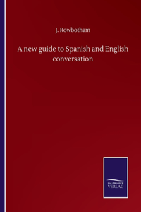 A new guide to Spanish and English conversation
