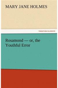 Rosamond - Or, the Youthful Error