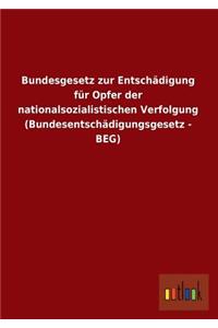 Bundesgesetz Zur Entschädigung Für Opfer Der Nationalsozialistischen Verfolgung (Bundesentschädigungsgesetz - Beg)