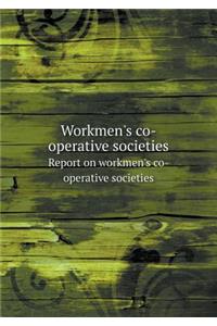 Workmen's Co-Operative Societies Report on Workmen's Co-Operative Societies