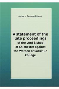 A statement of the late proceedings of the Lord Bishop of Chichester against the Warden of Sackville College