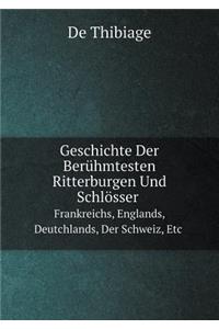 Geschichte Der Berühmtesten Ritterburgen Und Schlösser Frankreichs, Englands, Deutchlands, Der Schweiz, etc