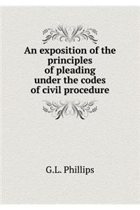 An Exposition of the Principles of Pleading Under the Codes of Civil Procedure