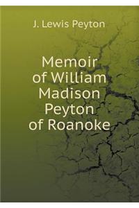 Memoir of William Madison Peyton of Roanoke