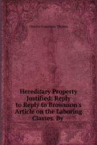 Hereditary Property Justified: Reply to Reply to Brownson's Article on the Laboring Classes. By .