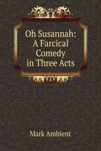 Oh Susannah: A Farcical Comedy in Three Acts