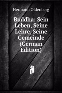 Buddha: Sein Leben, Seine Lehre, Seine Gemeinde (German Edition)