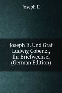 Joseph Ii. Und Graf Ludwig Cobenzl, Ihr Briefwechsel (German Edition)