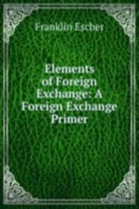 Elements of Foreign Exchange: A Foreign Exchange Primer