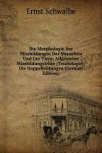 Die Morphologie Der Missbildungen Des Menschen Und Der Tiere: Allgemeine Missbildungslehre (Teratologie); Die Doppelbildungen (German Edition)